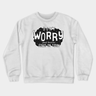 Don’t Worry about Tomorrow, Focus On Today, Motivational Quote Crewneck Sweatshirt